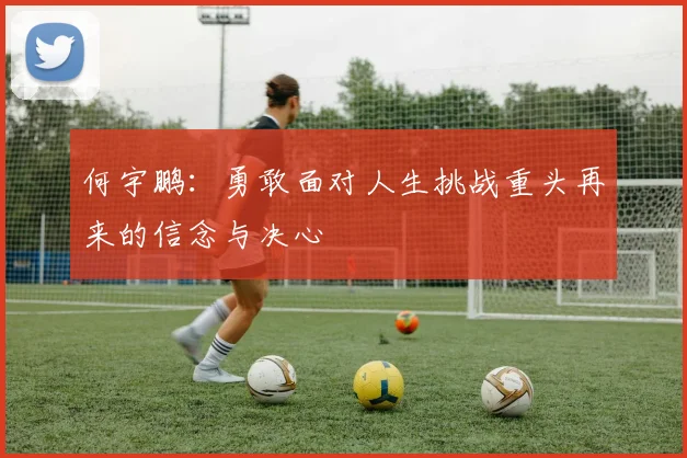 何宇鹏：勇敢面对人生挑战重头再来的信念与决心