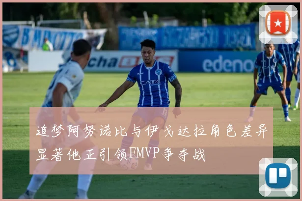 追梦阿努诺比与伊戈达拉角色差异显著他正引领FMVP争夺战