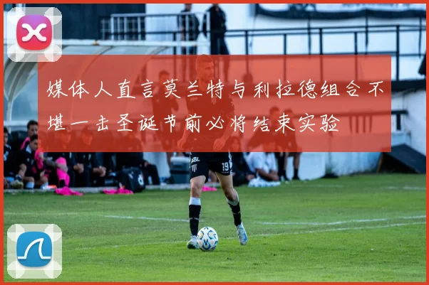 媒体人直言莫兰特与利拉德组合不堪一击圣诞节前必将结束实验